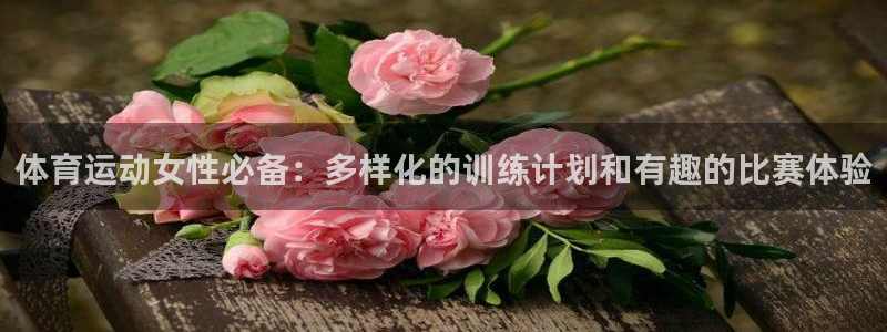 哈哈体育：体育运动女性必备：多样化的训练计划和有趣的比赛体验